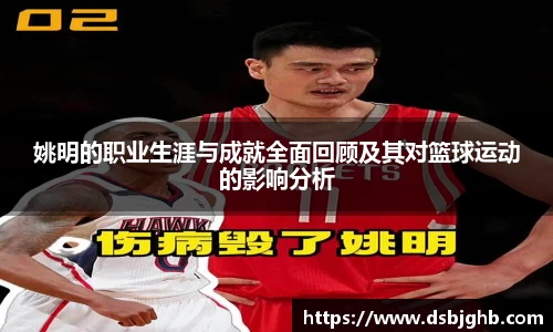 姚明的职业生涯与成就全面回顾及其对篮球运动的影响分析