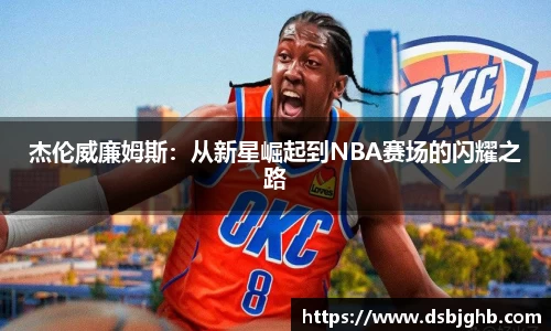 杰伦威廉姆斯：从新星崛起到NBA赛场的闪耀之路